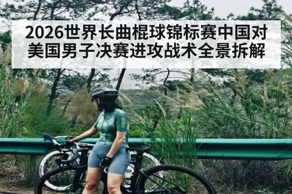2026世界长曲棍球锦标赛中国对美国男子决赛进攻战术全景拆解